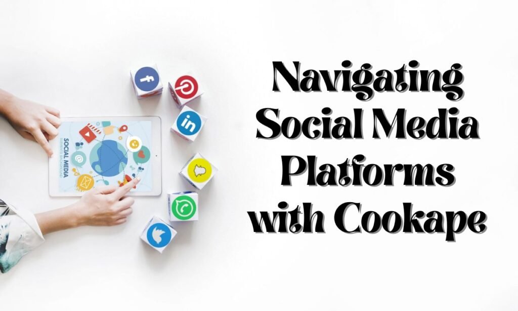 Navigating Social Media Platforms with Cookape