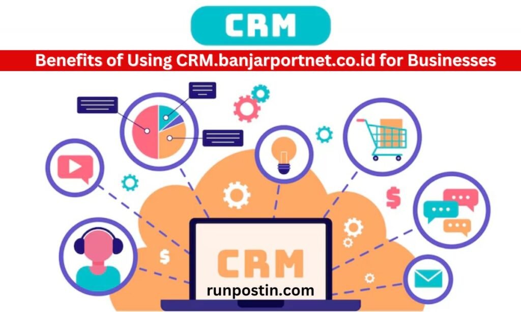 Benefits of Using CRM.banjarportnet.co.id